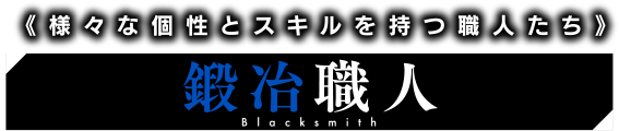 鍛冶職人 Blacksmith 《様々な個性とスキルを持つ職人たち》